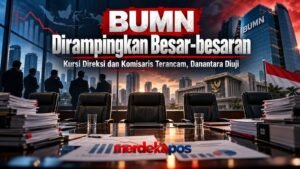 BUMN Dirampingkan Besar-besaran, Kursi Direksi dan Komisaris Terancam, Danantara Diuji